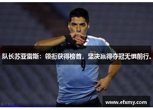 队长苏亚雷斯：领衔获得榜首，坚决赢得夺冠无惧前行。