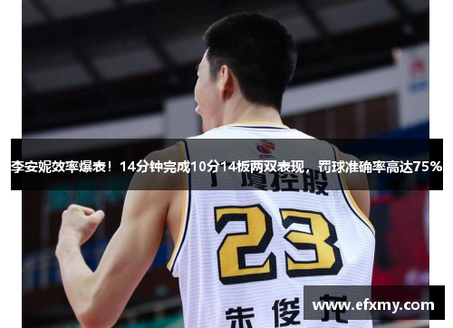 李安妮效率爆表！14分钟完成10分14板两双表现，罚球准确率高达75%
